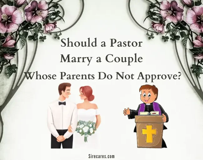 Should a Pastor Marry a Couple Whose Parents Do Not Approve?
