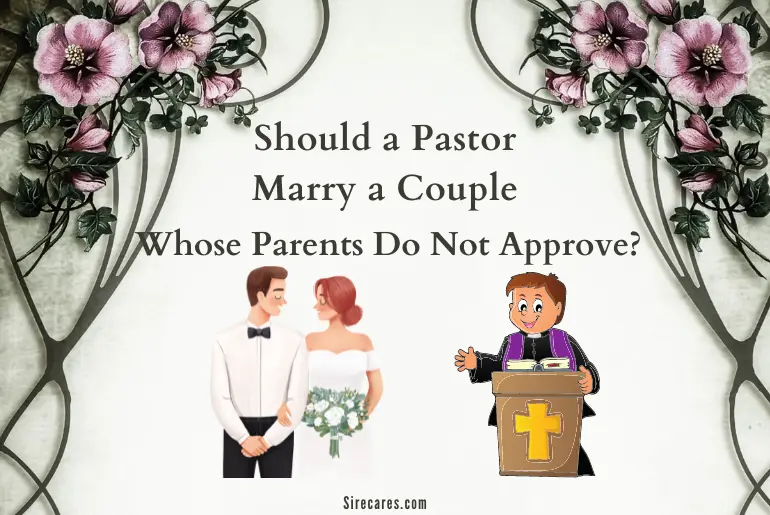 Should a Pastor Marry a Couple Whose Parents Do Not Approve?
