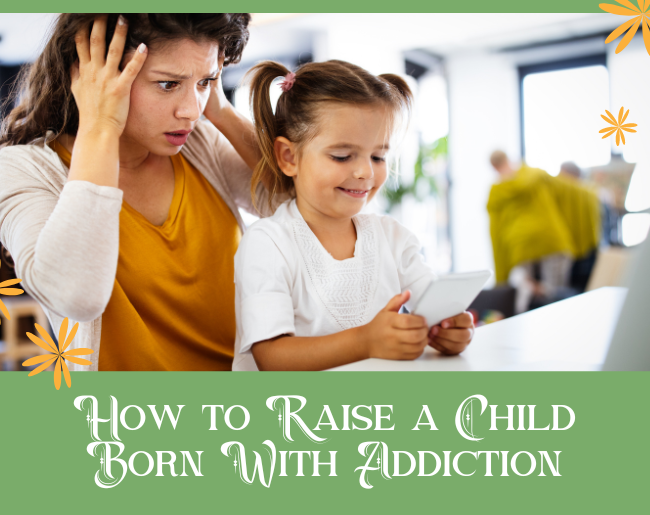 How to Raise a Child Born With Addiction